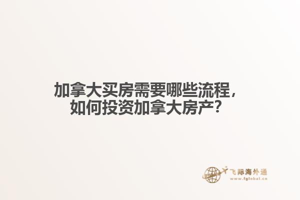 加拿大買房需要哪些流程，如何投資加拿大房產(chǎn)？