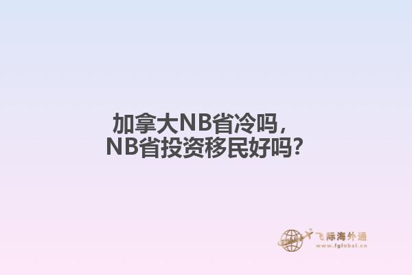 加拿大NB省冷嗎， NB省投資移民好嗎？