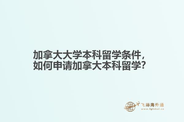 加拿大大學(xué)本科留學(xué)條件，如何申請(qǐng)加拿大本科留學(xué)？