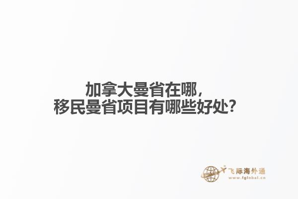加拿大曼省在哪，移民曼省項(xiàng)目有哪些好處？