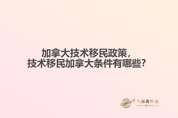 加拿大技術(shù)移民政策，技術(shù)移民加拿大條件有哪些？