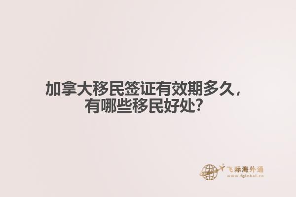 加拿大移民簽證有效期多久，有哪些移民好處？