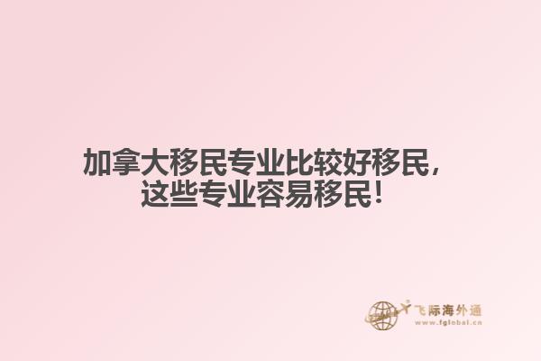 加拿大移民專業(yè)比較好移民，這些專業(yè)容易移民！