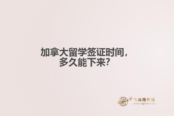 加拿大留學簽證時間，多久能下來？