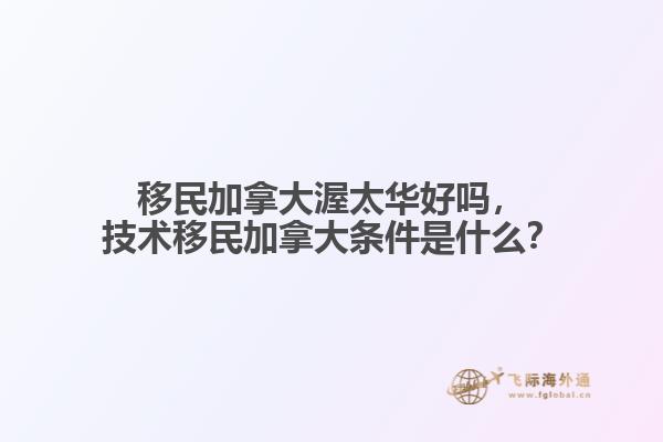 移民加拿大渥太華好嗎，技術移民加拿大條件是什么？