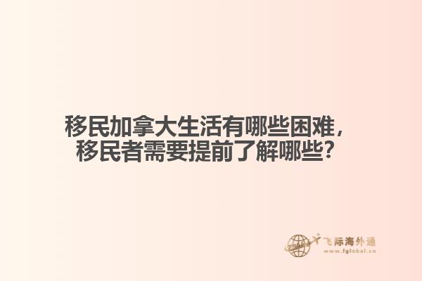 移民加拿大生活有哪些困難，移民者需要提前了解哪些？
