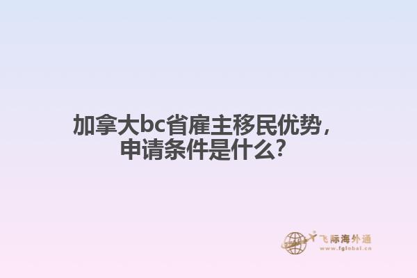 加拿大bc省雇主移民優(yōu)勢，申請條件是什么？