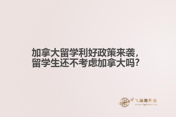 加拿大留學利好政策來襲，留學生還不考慮加拿大嗎？ 