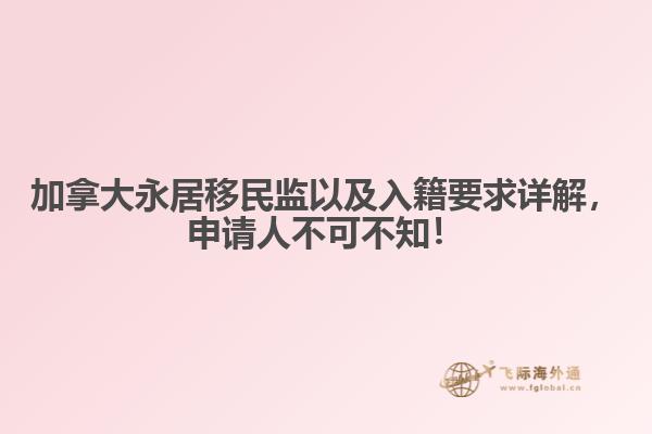 加拿大永居移民監(jiān)以及入籍要求詳解，申請人不可不知！
