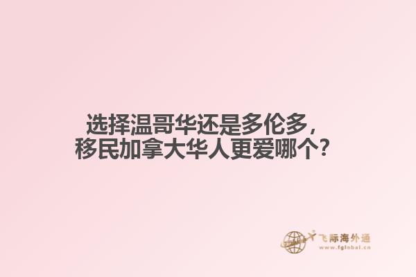 選擇溫哥華還是多倫多，移民加拿大華人更愛哪個？