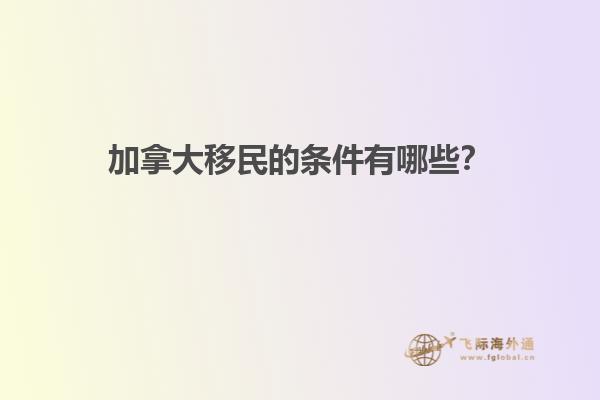 加拿大移民的條件有哪些？