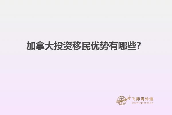 加拿大投資移民優(yōu)勢有哪些？