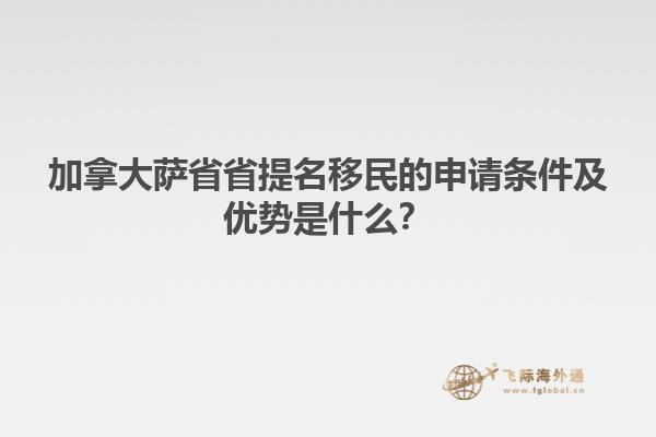 加拿大薩省省提名移民的申請(qǐng)條件及優(yōu)勢(shì)是什么？