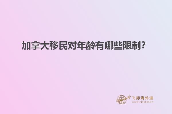 加拿大移民對年齡有哪些限制？