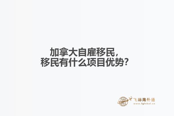 加拿大自雇移民，移民有什么項目優(yōu)勢？