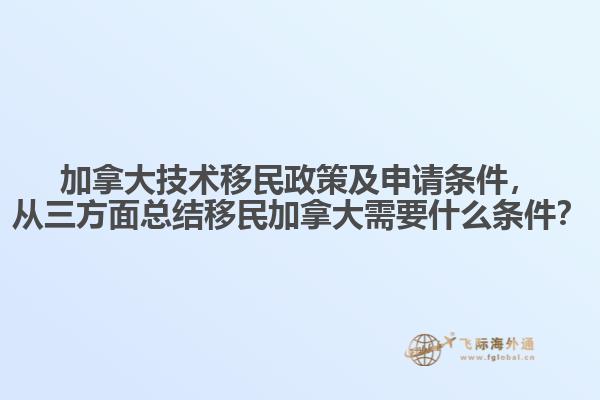 加拿大技術(shù)移民政策及申請(qǐng)條件，從三方面總結(jié)移民加拿大需要什么條件？