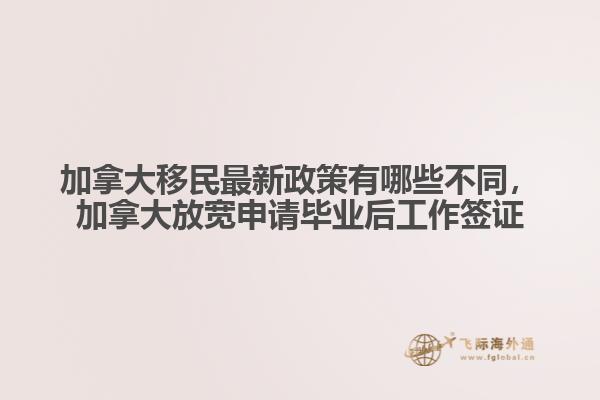 加拿大移民最新政策有哪些不同，加拿大放寬申請畢業(yè)后工作簽證