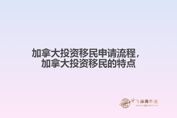 加拿大投資移民申請(qǐng)流程，加拿大投資移民的特點(diǎn)