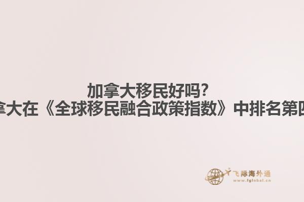 加拿大移民好嗎？加拿大在《全球移民融合政策指數(shù)》中排名第四！