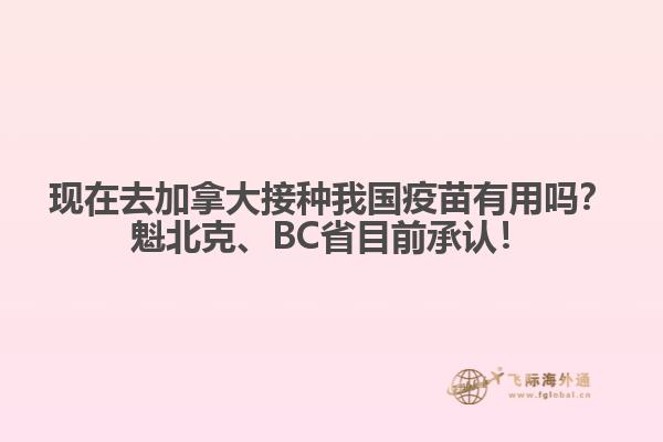 現(xiàn)在去加拿大接種我國疫苗有用嗎？魁北克、BC省目前承認！