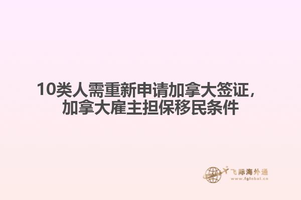 10類人需重新申請加拿大簽證，加拿大雇主擔(dān)保移民條件