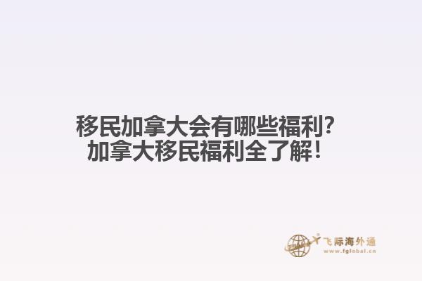 移民加拿大會有哪些福利？加拿大移民福利全了解！