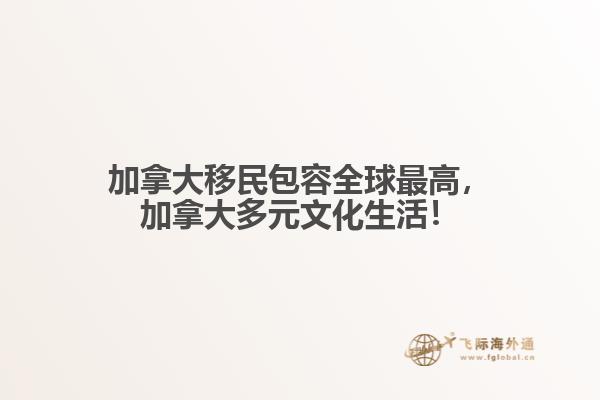 加拿大移民包容全球最高，加拿大多元文化生活！