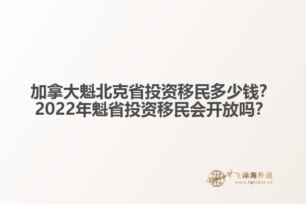 加拿大魁北克省投資移民多少錢？2022年魁省投資移民會開放嗎？
