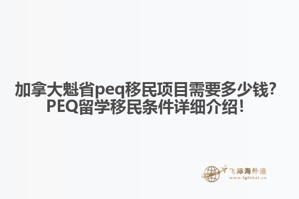 加拿大魁省peq移民項(xiàng)目需要多少錢？PEQ留學(xué)移民條件詳細(xì)介紹！