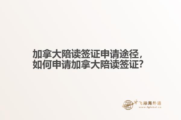加拿大陪讀簽證申請(qǐng)途徑，如何申請(qǐng)加拿大陪讀簽證？