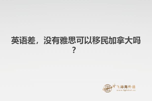 英語差，沒有雅思可以移民加拿大嗎？