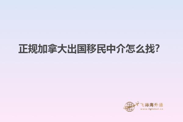 正規(guī)加拿大出國移民中介怎么找？