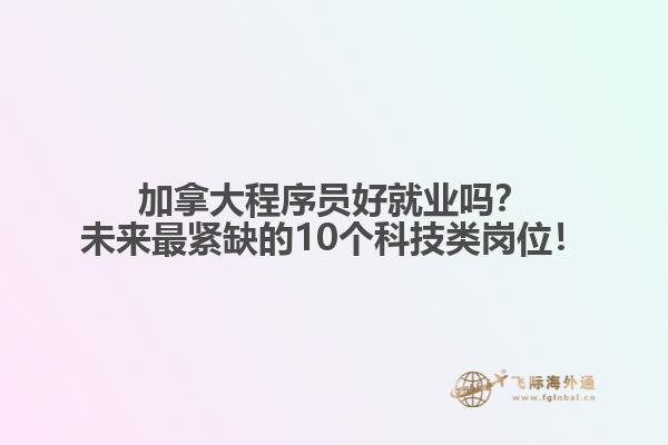 加拿大程序員好就業(yè)嗎？未來最緊缺的10個科技類崗位！