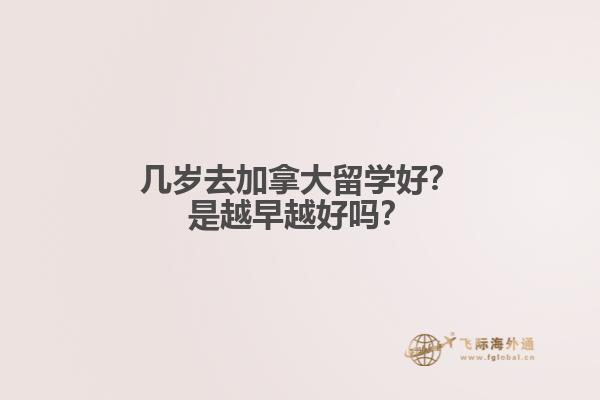 幾歲去加拿大留學(xué)好？是越早越好嗎？
