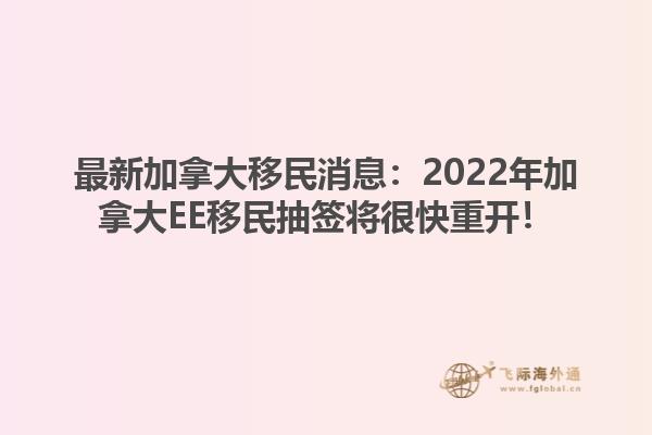 最新加拿大移民消息：2022年加拿大EE移民抽簽將很快重開！