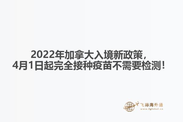 2022年加拿大入境新政策，4月1日起完全接種疫苗不需要檢測！