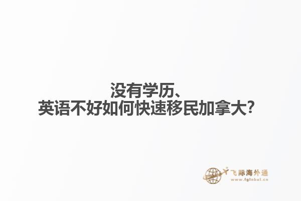 沒有學(xué)歷、英語不好如何快速移民加拿大？
