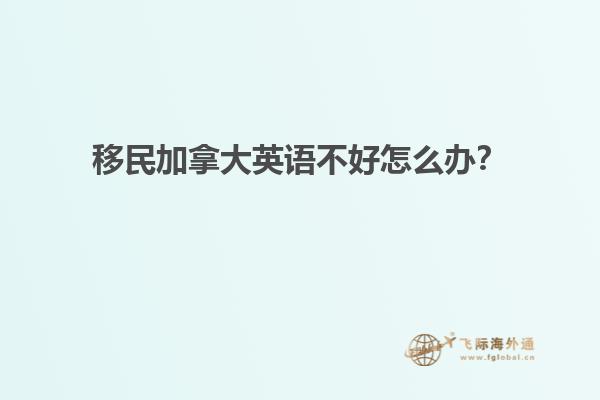 移民加拿大英語不好怎么辦？