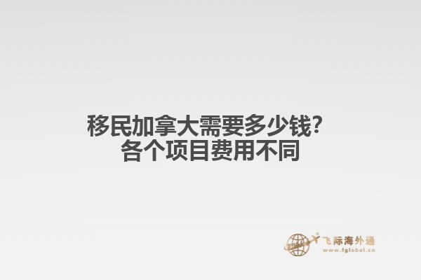 移民加拿大需要多少錢？各個項目費(fèi)用不同