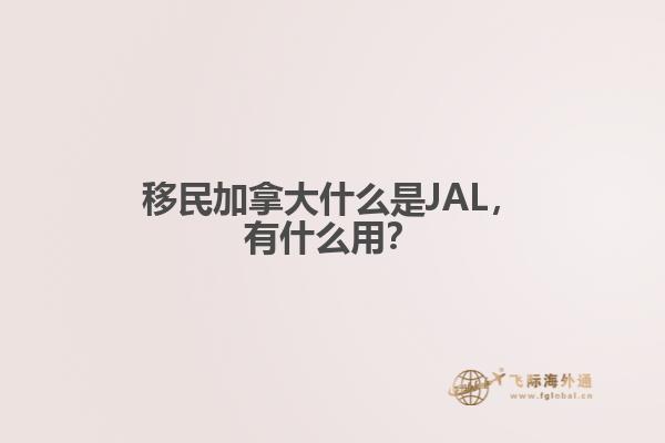 移民加拿大什么是JAL，有什么用？
