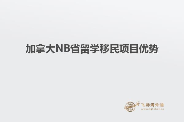 加拿大NB省留學(xué)移民項(xiàng)目?jī)?yōu)勢(shì)