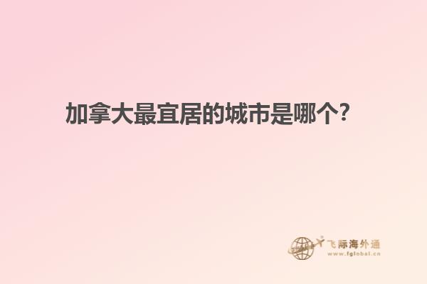 加拿大最宜居的城市是哪個(gè)？