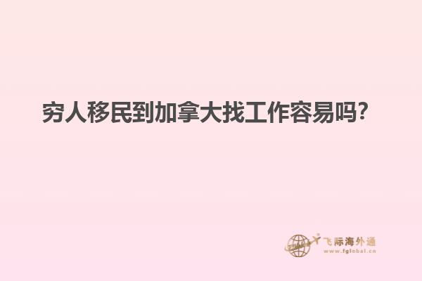 窮人移民到加拿大找工作容易嗎？