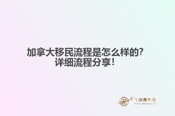 加拿大移民流程是怎么樣的？詳細(xì)流程分享！