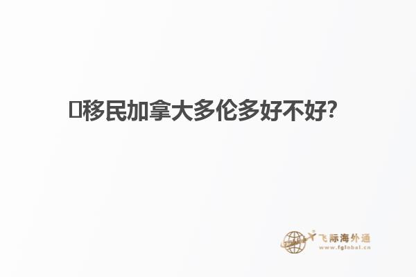 ?移民加拿大多倫多好不好？