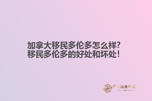 加拿大移民多倫多怎么樣？移民多倫多的好處和壞處！