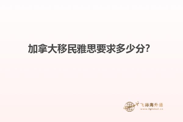 加拿大移民雅思要求多少分？