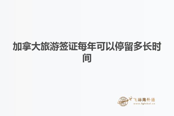 加拿大旅游簽證每年可以停留多長時(shí)間
