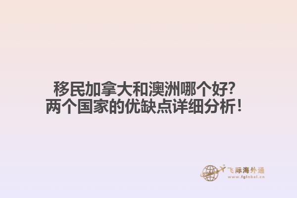 移民加拿大和澳洲哪個好？兩個國家的優(yōu)缺點詳細(xì)分析！