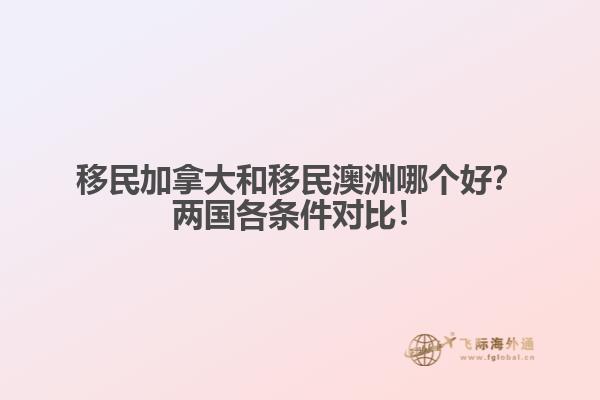 移民加拿大和移民澳洲哪個好？兩國各條件對比！